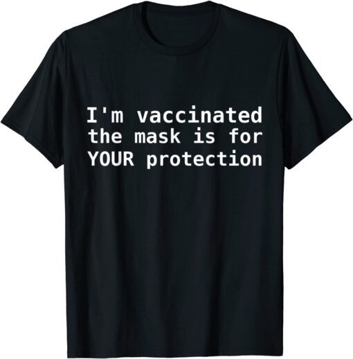 I'm vaccinated The Mask Is For Your Protection Tee Shirt