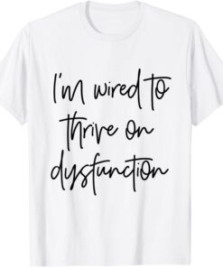 I'm wired to thrive on dysfunction Tee Shirt