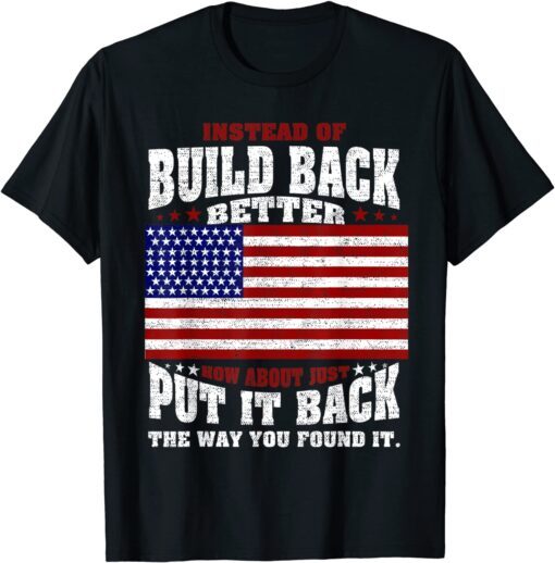 Instead Of Build Back Better How About Just Put It Back Tee Shirt