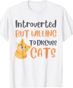 Introverted But Willing To Discuss Cats Cat Lover Tee Shirt