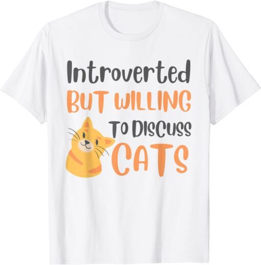 Introverted But Willing To Discuss Cats Cat Lover Tee Shirt