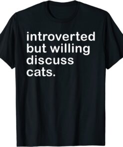 Introverted But Willing To Discuss Cats For Introverts Tee Shirt