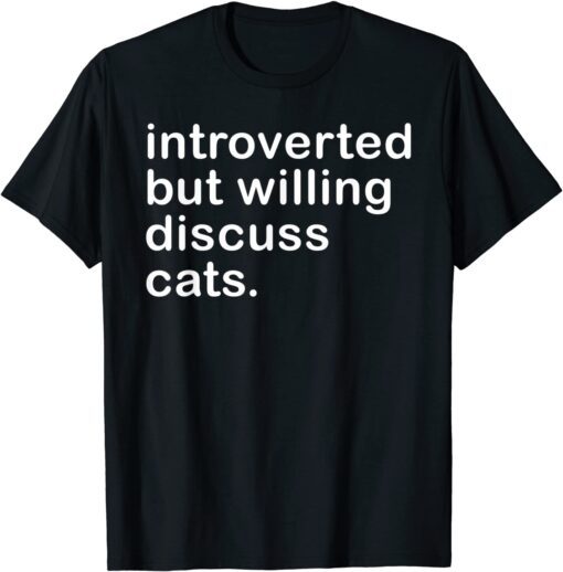 Introverted But Willing To Discuss Cats For Introverts Tee Shirt