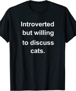 Introverted But Willing To Discuss Cats For Introverts Tee Shirt