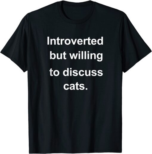 Introverted But Willing To Discuss Cats For Introverts Tee Shirt