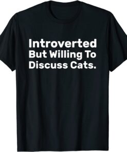 Introverted But Willing To Discuss Cats Introverts Tee Shirt