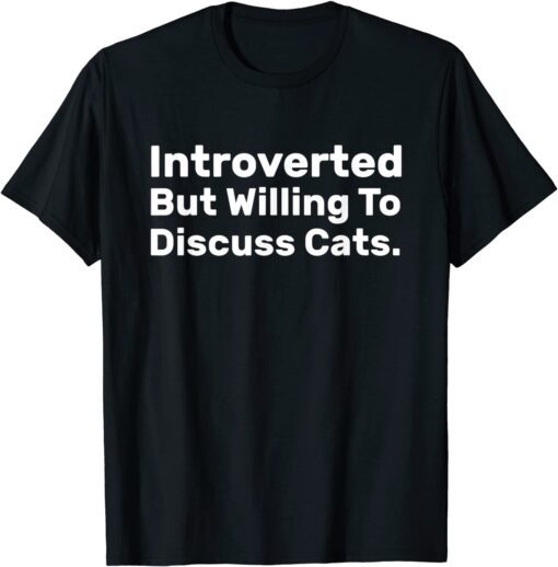 Introverted But Willing To Discuss Cats Introverts Tee Shirt