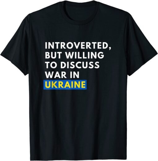 Introverted, But Willing To Discuss War In Ukraine T-ShirtIntroverted, But Willing To Discuss War In Ukraine T-Shirt