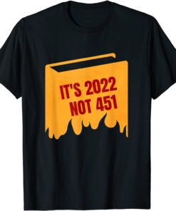 It's 2022 Not 451 I Read Banned Books Censorship Reading Tee Shirt