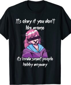 It's Okay If You Don't Like Anime - It's Kinda Smart People Tee Shirt