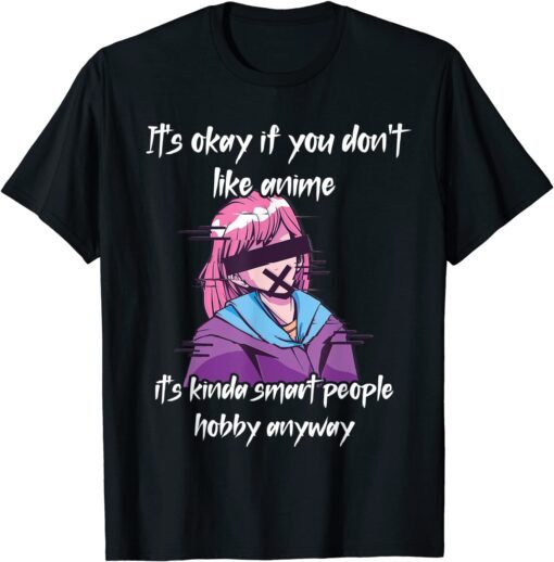 It's Okay If You Don't Like Anime - It's Kinda Smart People Tee Shirt