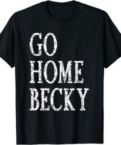 It’s Okay to Go Home Becky Tee Shirt