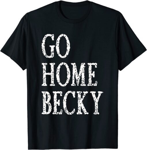 It’s Okay to Go Home Becky Tee Shirt