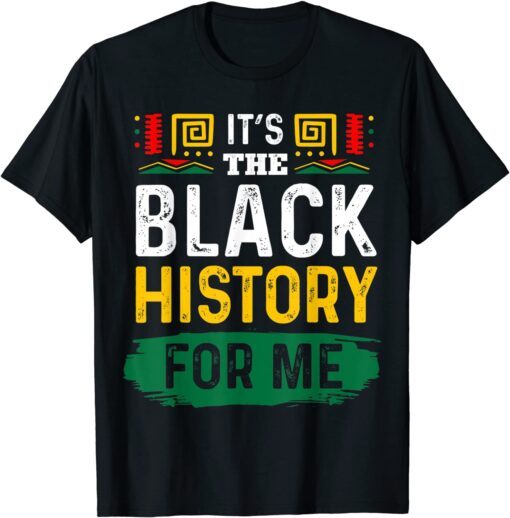 It's The Black History For Me African Black History Month Tee Shirt