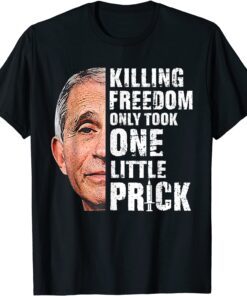 Killing Freedom Only Took One Little Prick Fauci Anti Tee Shirt