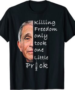 Killing Freedom Only Took One Little Prick Fauci Fun Tee Shirt