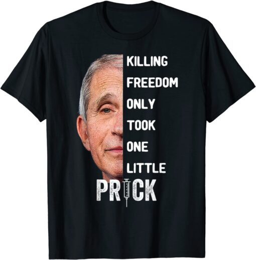 Killing Freedom Only Took One Little Prick Fauci T-Shirt