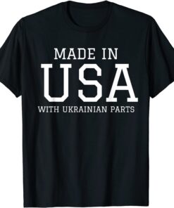 Made in America with Ukrainian Parts Ukraine American Ukraine Strong Shirt
