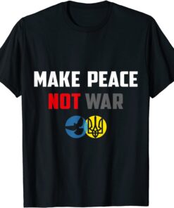 Make Peace Not War Ukraine Russia Tee Shirt