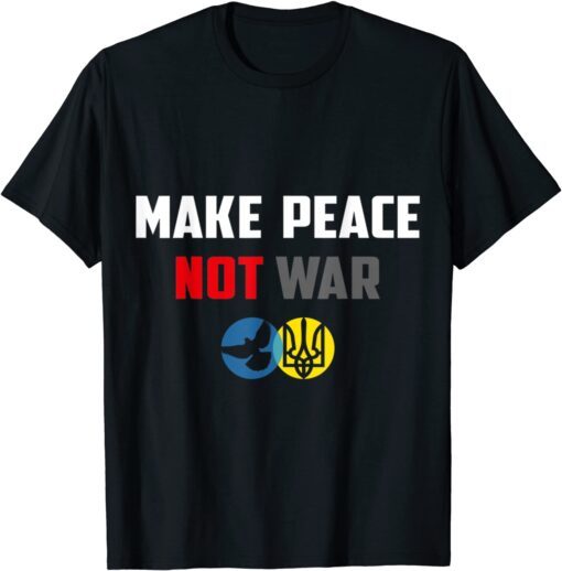 Make Peace Not War Ukraine Russia Tee Shirt