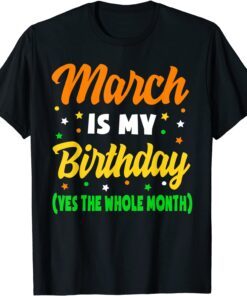 March Is My Birthday The Whole Month March Birthday Tee Shirt