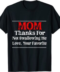 Mom Thanks For Not Swallowing Me Love Your Favorite Tee Shirt