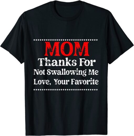 Mom Thanks For Not Swallowing Me Love Your Favorite Tee Shirt