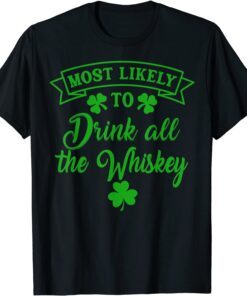 Most Likely To Drink All The Whiskey Patrick's Day Lucky Day Tee Shirt