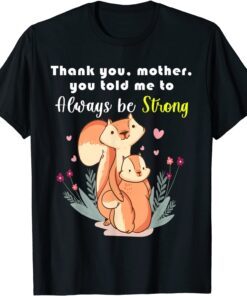 Mother Day Thank You,Mother,You Told Me To Always Be Strong Tee Shirt