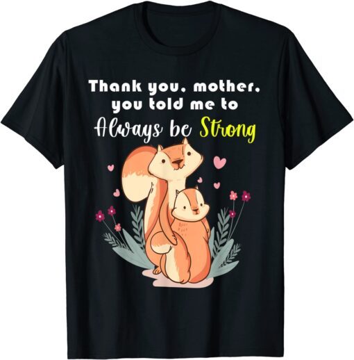 Mother Day Thank You,Mother,You Told Me To Always Be Strong Tee Shirt