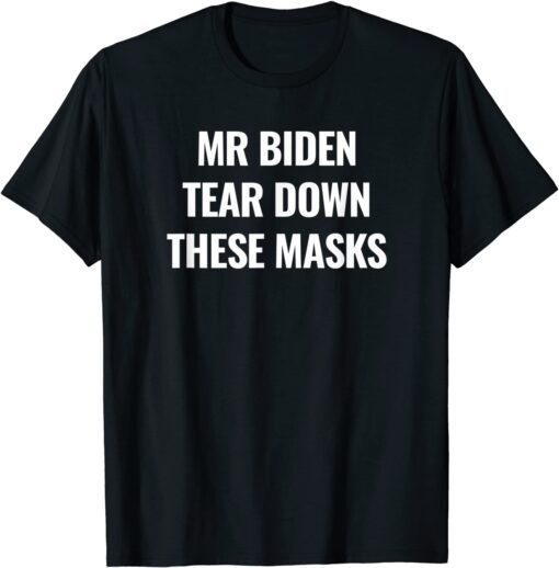 Mr Biden Tear Down These Masks Tee Shirt