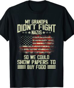 My Grandpa Didn't Fight Nazis So We Could Show Papers Tee Shirt
