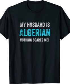 My Husband Is Algerian Nothing Scares Me Tee Shirt