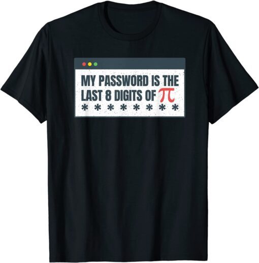 My Password Is The Last 8 Digits Of Pi Day STEM Math Teacher Tee Shirt