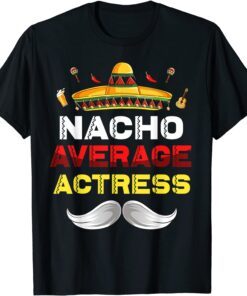 Nacho Average Actress Cinco De Mayo Mexican Party Tee Shirt