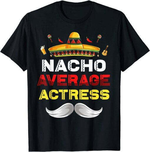 Nacho Average Actress Cinco De Mayo Mexican Party Tee Shirt