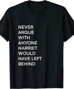 Never Argue With Anyone Harriet Would have Left Behind Tee Shirt