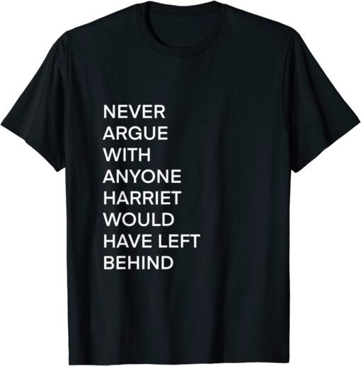 Never Argue With Anyone Harriet Would have Left Behind Tee Shirt