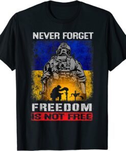 Never Forget Freedom Is Not Free Support Ukrainian Patriots Peace Ukraine Shirt