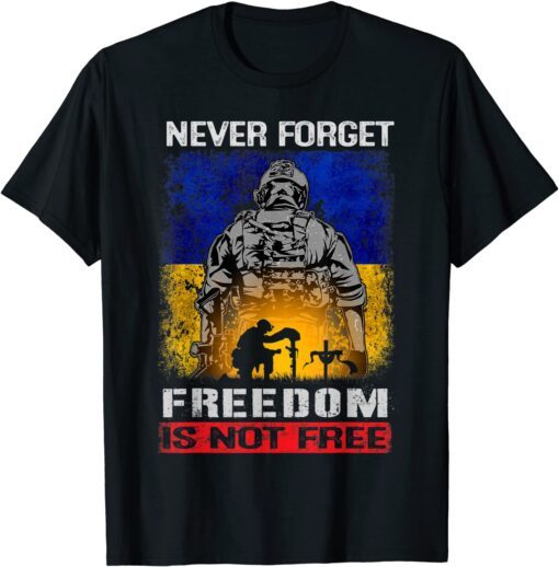 Never Forget Freedom Is Not Free Support Ukrainian Patriots Peace Ukraine Shirt