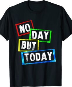No Day But Today Tee Shirt
