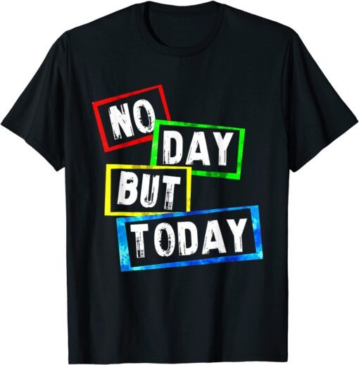 No Day But Today Tee Shirt