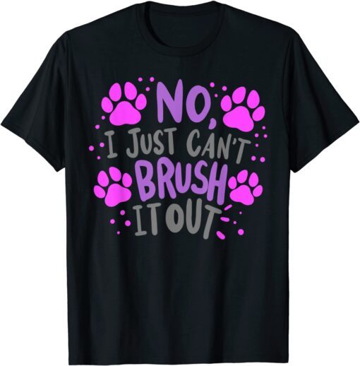 No I Can't Just Brush It Out Dog Groomer Dog Spa T-Shirt