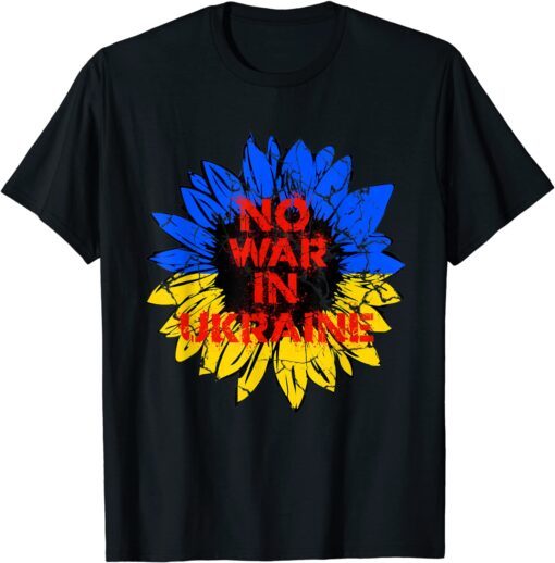 No War in Ukraine Sunflower Ukrainian National Flag Colors Peace Ukraine Shirt