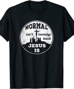 Normal Isn't Coming Back Jesus Is Revelation 14 God Love Tee Shirt