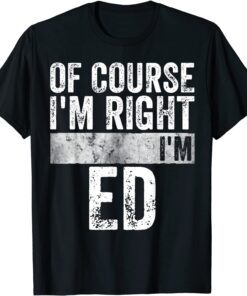 Of Course I'm Right I'm Ed Tee Shirt