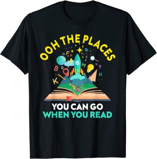 Oh The Places You Can Go When You Read Reading Tee Shirt