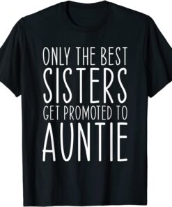 Only the Best Sisters Get Promoted To Auntie Tee Shirt