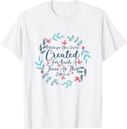 Perhaps You Were Created For Such A Time As This Esther 4:14 Tee Shirt