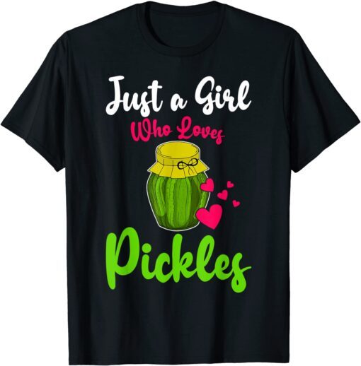 Pickles Just A Girl Who Loves Pickles Canning Cucumber Lover Tee Shirt